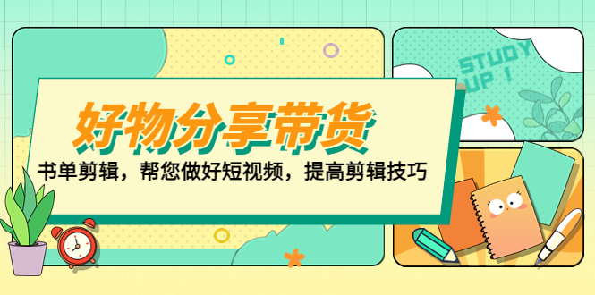 （5206期）好物/分享/带货、书单剪辑，帮您做好短视频，提高剪辑技巧  打造百人直播间-桐创网