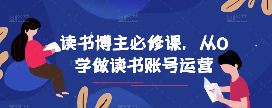 读书博主必修课，从0学做读书账号运营-桐创网