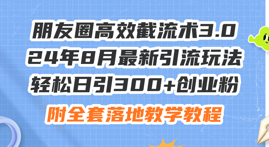 （11993期）朋友圈高效截流术3.0，24年8月最新引流玩法，轻松日引300+创业粉，附全…-桐创网