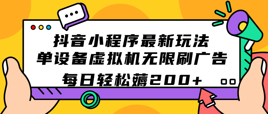 （7371期）抖音小程序最新玩法  单设备虚拟机无限刷广告 每日轻松薅200+-桐创网