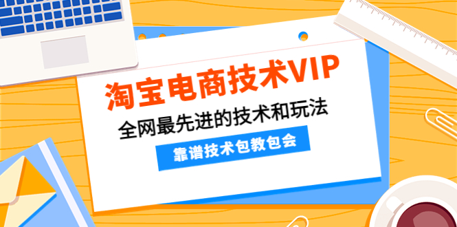 （4274期）淘宝电商技术VIP，全网最先进的技术和玩法，靠谱技术包教包会（更新106）-桐创网