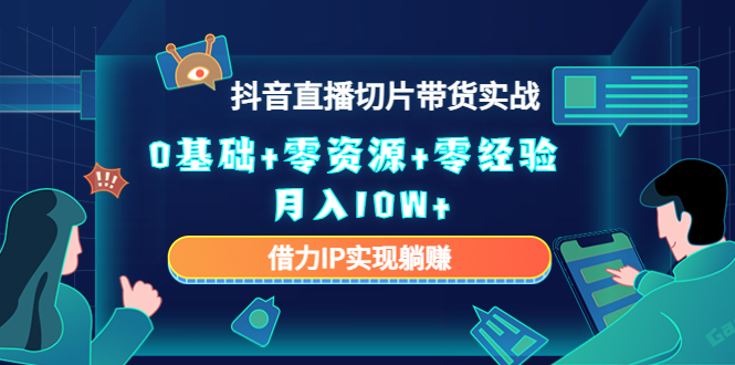 （4441期）2023抖音直播切片带货实战，0基础+零资源+零经验 月入10W+借力IP实现躺赚-桐创网