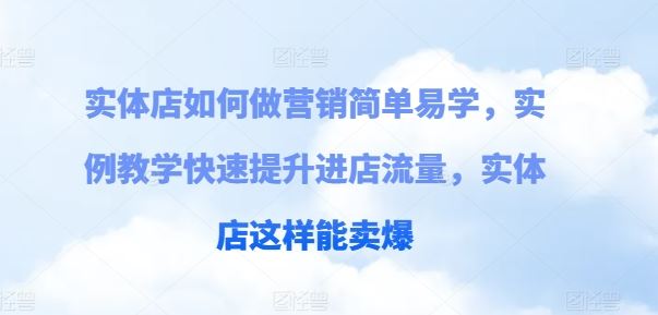 实体店如何做营销简单易学，实例教学快速提升进店流量，实体店这样能卖爆-桐创网