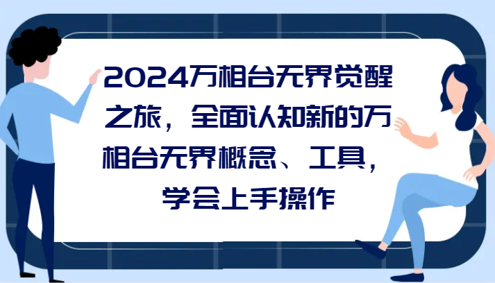 2024万相台无界觉醒之旅，全面认知新的万相台无界概念、工具，学会上手操作-桐创网