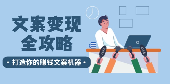 （12311期）文案变现全攻略：12个技巧深度剖析，打造你的赚钱文案机器-桐创网