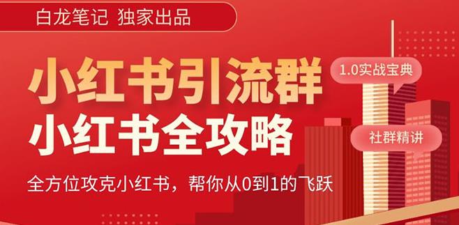 【白龙笔记】价值980元的《小红书运营和引流课》，日引100高质量粉-桐创网