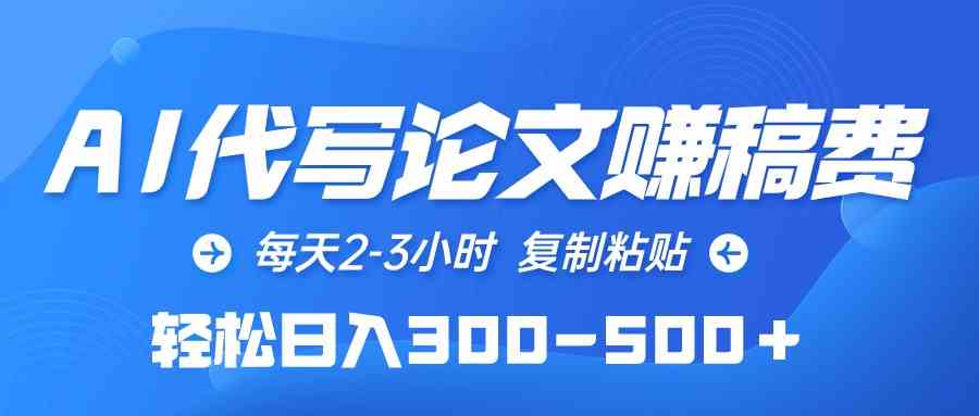 （10042期）AI代写论文赚稿费，每天2-3小时，复制粘贴，轻松日入300-500＋-桐创网