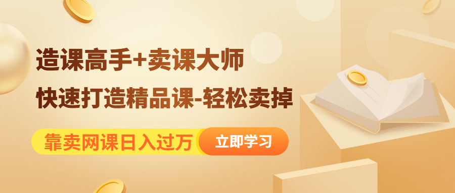 （4525期）靠卖网课日入过万《造课高手+卖课大师》快速打造精品课-轻松卖掉-桐创网