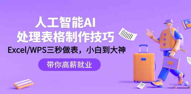 （9459期）人工智能-AI处理表格制作技巧：Excel/WPS三秒做表，大神到小白-桐创网