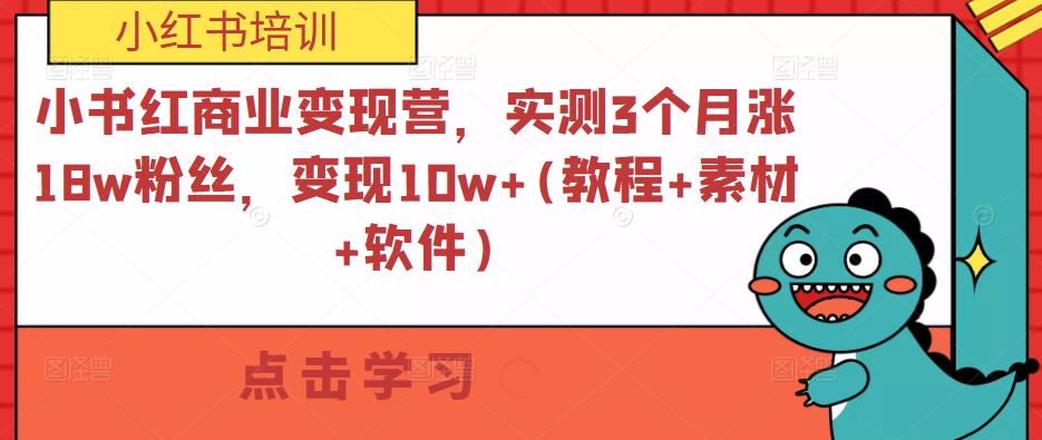 小书红商业变现营，实测3个月涨18w粉丝，变现10w+(教程+素材+软件)-桐创网