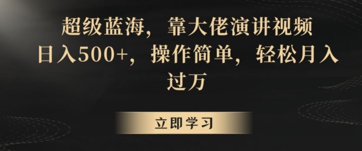 超级蓝海，靠大佬演讲视频，日入500+，操作简单，轻松月入过万【揭秘】-桐创网