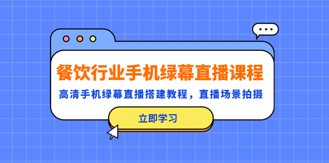 （5368期）餐饮行业手机绿幕直播课程，高清手机·绿幕直播搭建教程，直播场景拍摄-桐创网