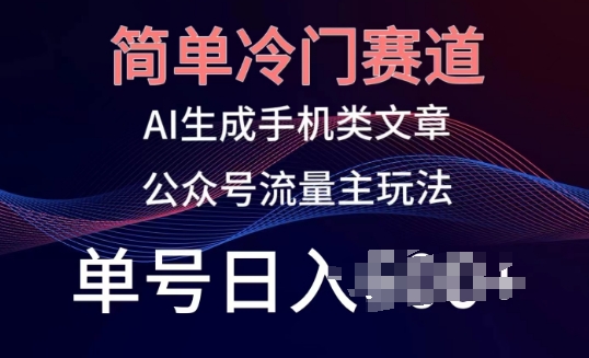 简单冷门赛道，AI生成手机类文章，公众号流量主玩法，单号日入100+-桐创网