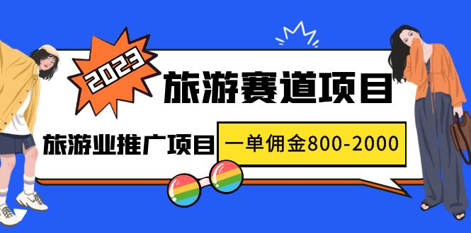 （4903期）2023最新风口·旅游赛道项目：旅游业推广项目，一单佣金800-2000元-桐创网