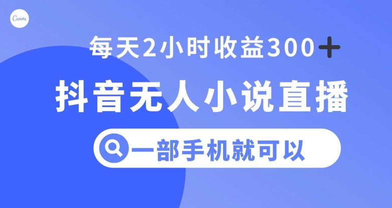 抖音无人小说直播，一部手机操作，日入300+【揭秘】-桐创网