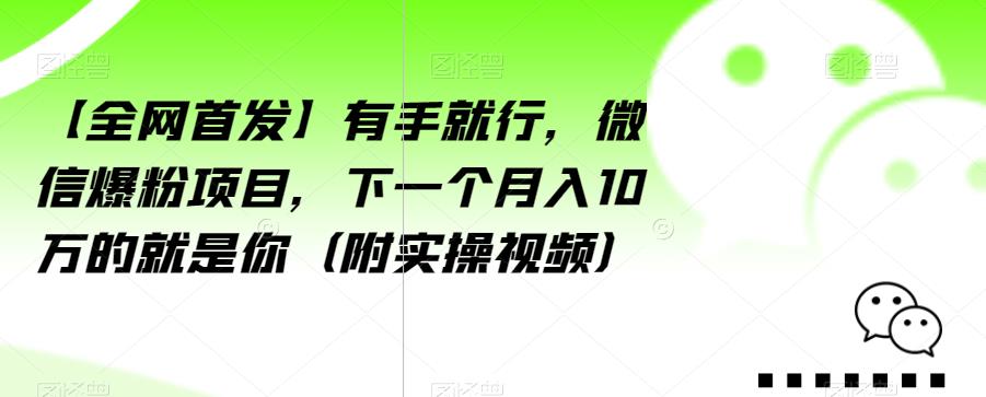 【全网首发】有手就行，微信爆粉项目，下一个月入10万的就是你（附实操视频）【揭秘】-桐创网