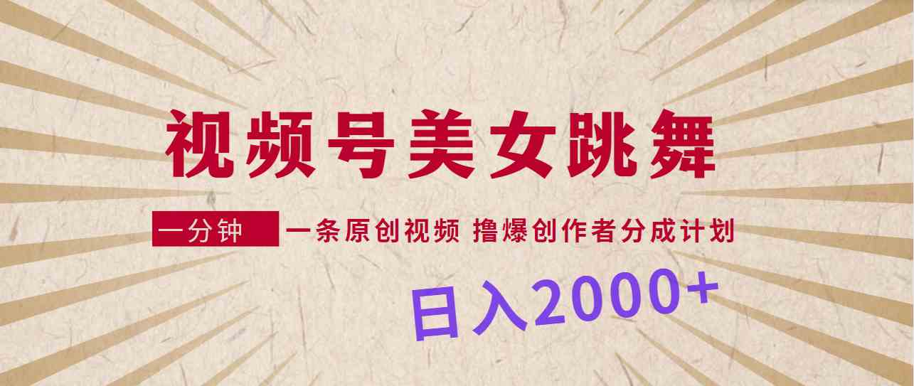 （9272期）视频号，美女跳舞，一分钟一条原创视频，撸爆创作者分成计划，日入2000+-桐创网