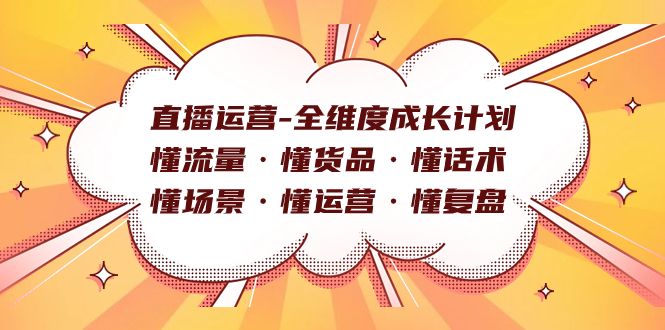 （7552期）直播运营-全维度成长计划 懂流量·懂货品·懂话术·懂场景·懂运营·懂复盘-桐创网