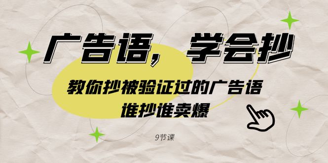 （9014期）广告语，学会抄！教你抄被验证过的广告语，谁抄谁卖爆（9节课）-桐创网