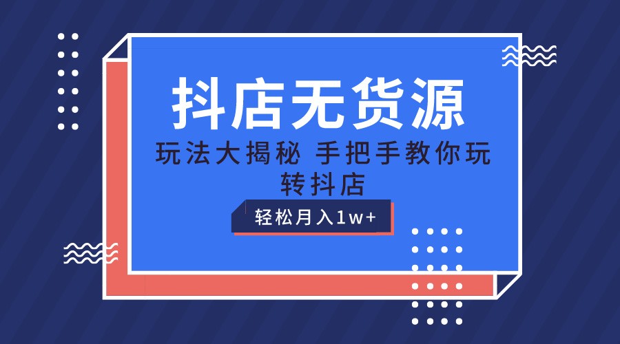 抖店无货源保姆级教程，手把手教你玩转抖店，轻松月入1W+-桐创网