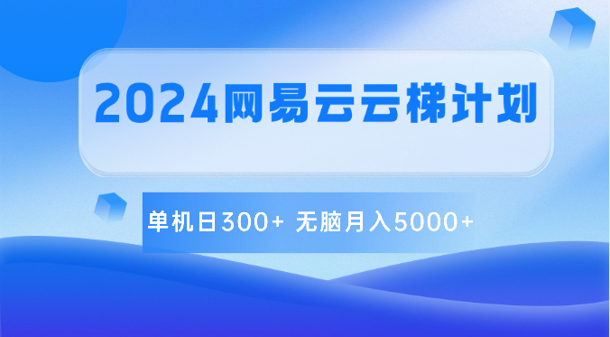 2024网易云云梯计划 单机日300+ 无脑月入5000+-桐创网