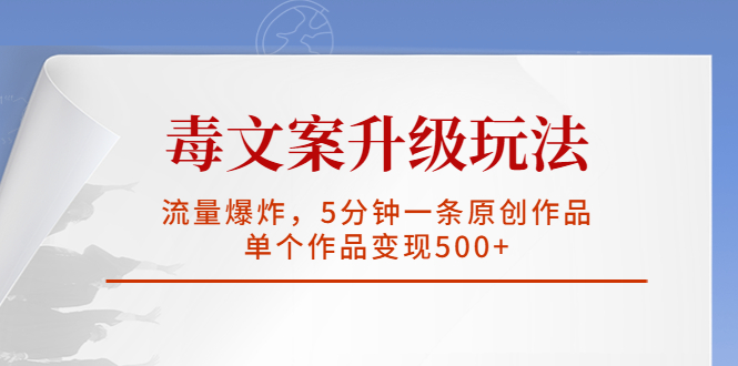 （5979期）毒文案升级玩法，流量爆炸，5分钟一条原创作品，单个作品变现500+-桐创网