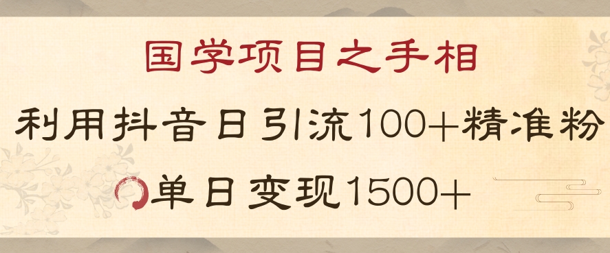 国学项目新玩法利用抖音引流精准国学粉日引100单人单日变现1500【揭秘】-桐创网