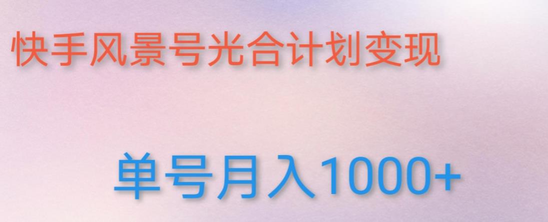 如何利用快手风景号，通过光合计划，实现单号月入1000+（附详细教程及制作软件）-桐创网