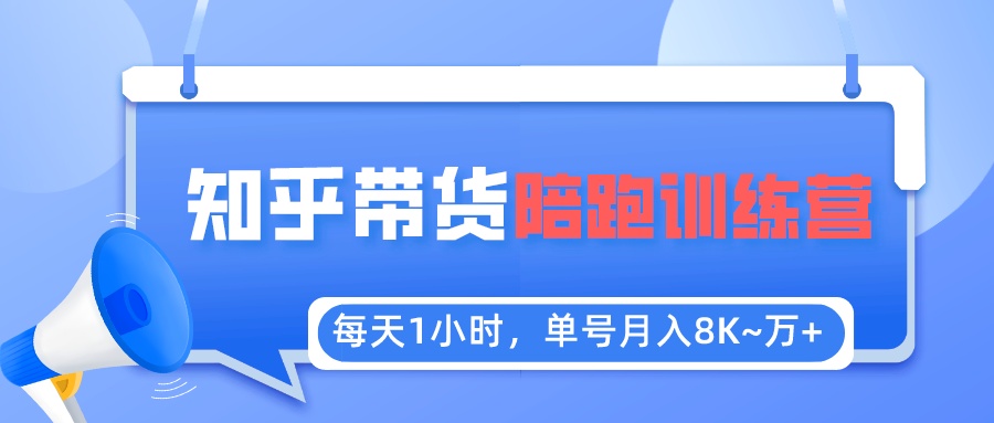 （5656期）每天1小时，单号稳定月入8K~1万+【知乎好物推荐】陪跑训练营（详细教程）-桐创网