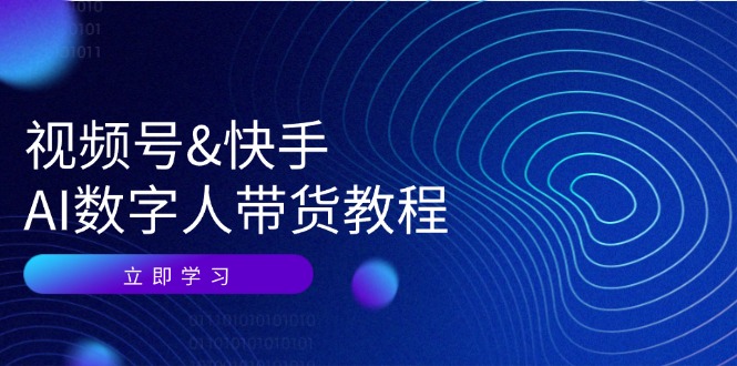 （12470期）视频号&快手-AI数字人带货教程：认知、技术、运营、拓展与资源变现-桐创网