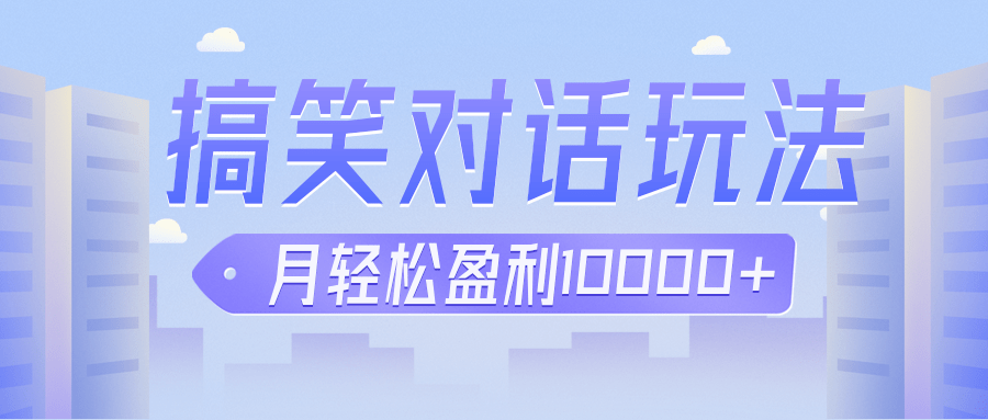 冷门赛道玩法搞笑对话，适合新手的傻瓜式赚钱项目，月轻松收益万元【教程+素材】-桐创网