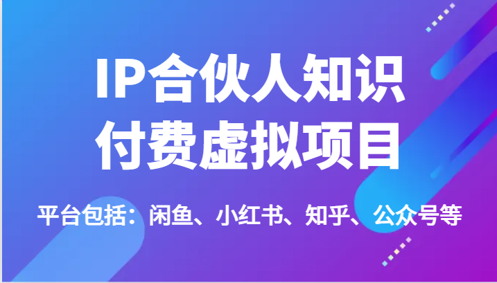 IP合伙人知识付费虚拟项目，包括：闲鱼、小红书、知乎、公众号等（51节）-桐创网