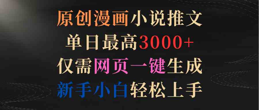 （9407期）原创漫画小说推文，单日最高3000+仅需网页一键生成 新手轻松上手-桐创网