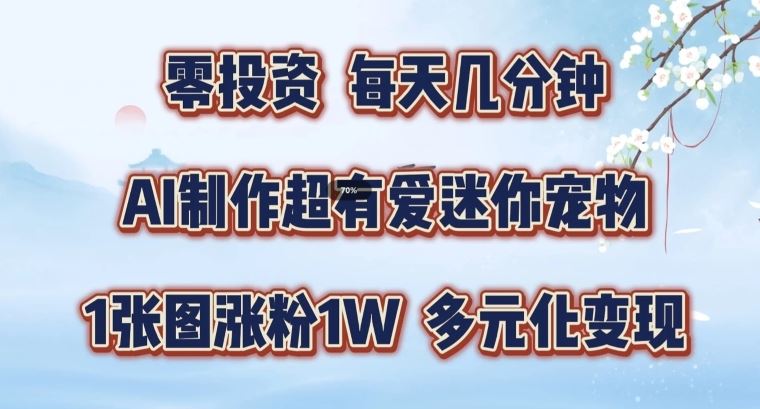 AI制作超有爱迷你宠物玩法，1张图涨粉1W，多元化变现，手把手交给你【揭秘】-桐创网