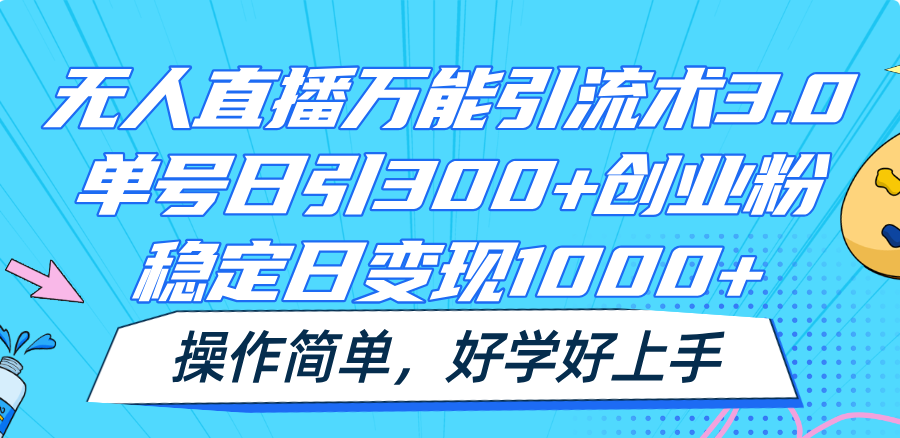 无人直播万能引流术3.0，单号日引300+创业粉，稳定日变现1000+，操作简单-桐创网