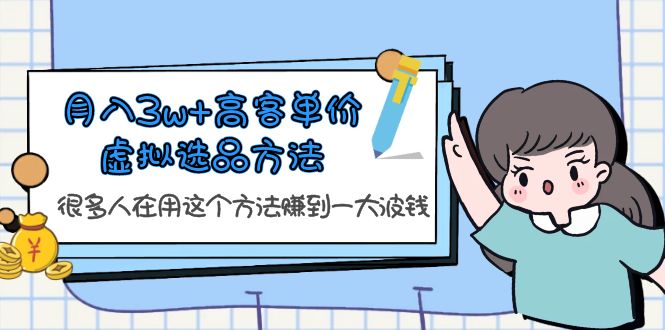 （6109期）月入3w+高客单价虚拟选品方法，很多人在用这个方法赚到一大波钱！-桐创网