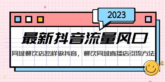 （5195期）2023最新抖音流量风口，同城餐饮店怎样做抖音，餐饮同城直播店引流方法-桐创网