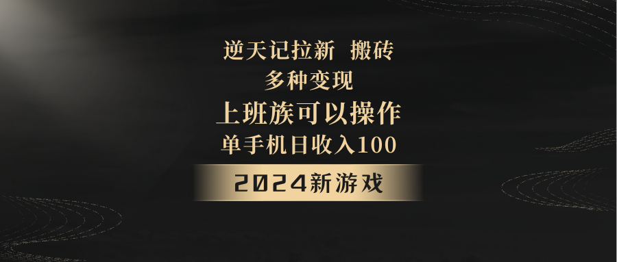 2024年新游戏，逆天记，单机日收入100+，上班族首选，拉新试玩搬砖，多种变现。-桐创网