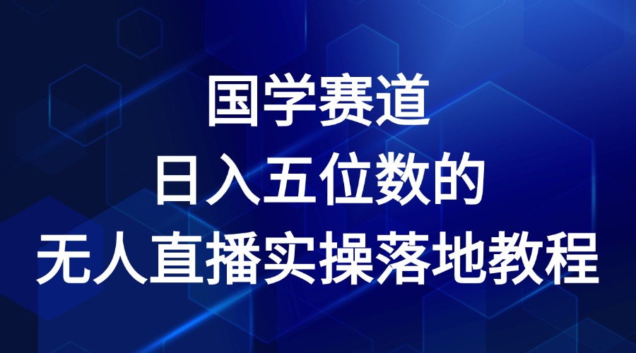 国学赛道-2024年日入五位数无人直播实操落地教程-桐创网