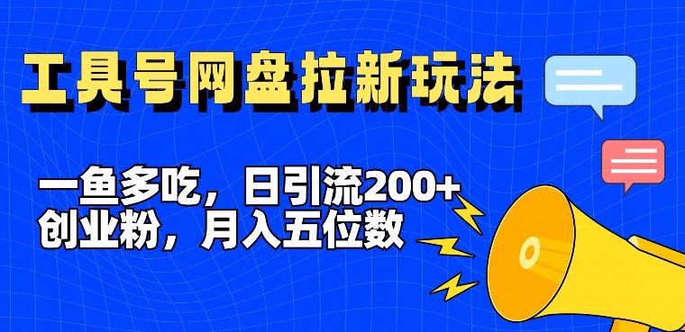 一鱼多吃，日引流200+创业粉，全平台工具号，网盘拉新新玩法月入5位数【揭秘】-桐创网