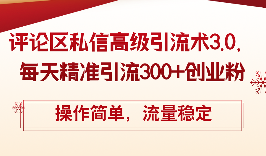 （12145期）评论区私信高级引流术3.0，每天精准引流300+创业粉，操作简单，流量稳定-桐创网