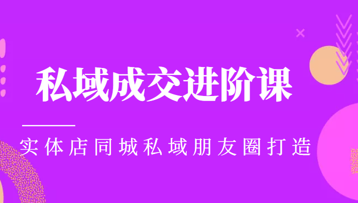 实体同城获客必学私域成交进阶课，实体店同城私域朋友圈打造-桐创网