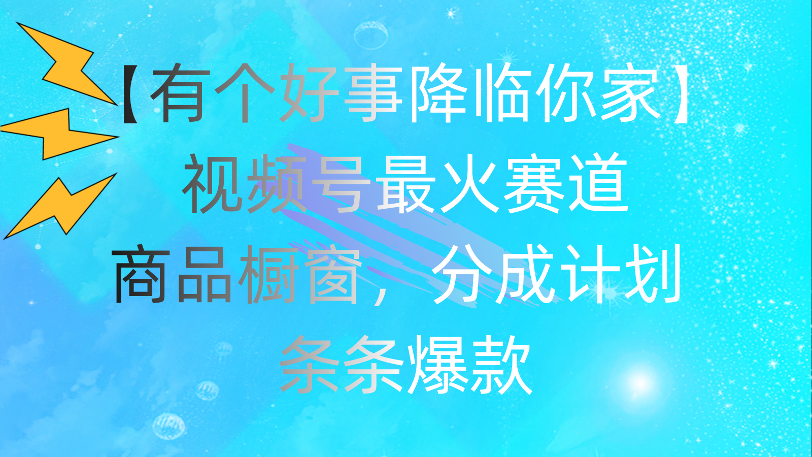 （11564期）有个好事 降临你家：视频号最火赛道，商品橱窗，分成计划 条条爆款，每…-桐创网