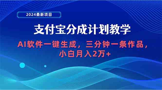 （9880期）2024最新项目，支付宝分成计划 AI软件一键生成，三分钟一条作品，小白月…-桐创网