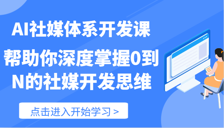 AI社媒体系开发课-帮助你深度掌握0到N的社媒开发思维（89节）-桐创网