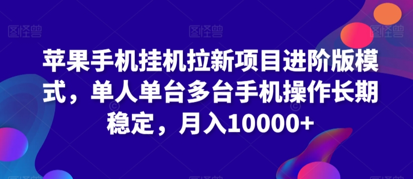 苹果手机挂机拉新项目进阶版模式，单人单台多台手机操作长期稳定，月入10000+-桐创网