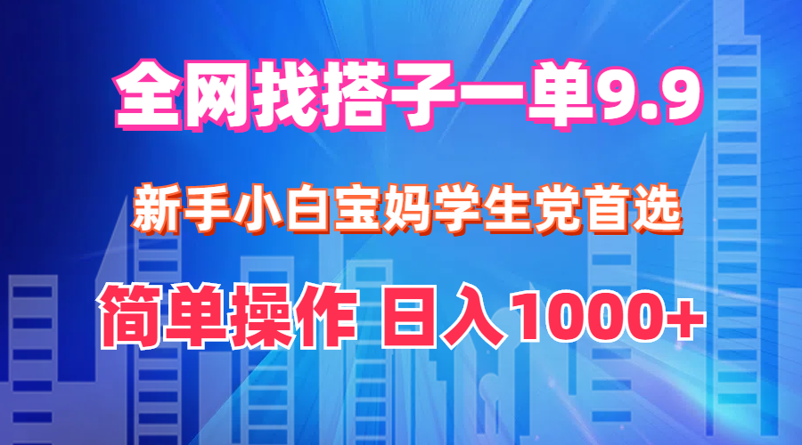 （12295期）全网找搭子1单9.9 新手小白宝妈学生党首选 简单操作 日入1000+-桐创网