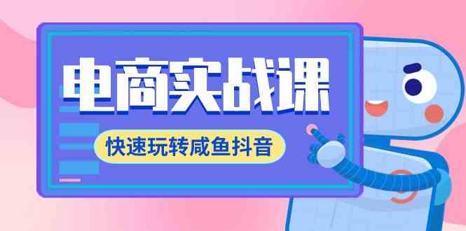 （9528期）电商实战课，快速玩转咸鱼抖音，全体系全流程精细化咸鱼电商运营-71节课-桐创网