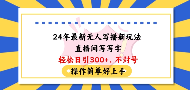 24年最新无人写播新玩法直播间，写写字轻松日引100+粉丝，不封号操作简单好上手-桐创网