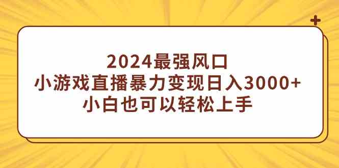 （9342期）2024最强风口，小游戏直播暴力变现日入3000+小白也可以轻松上手-桐创网